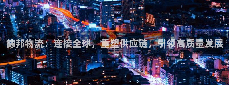 28圈官方版网站：德邦物流：连接全球